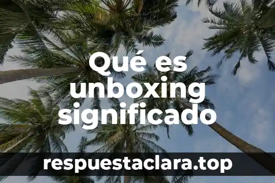 Que es serpentear significado 3 Qué es unboxing significado