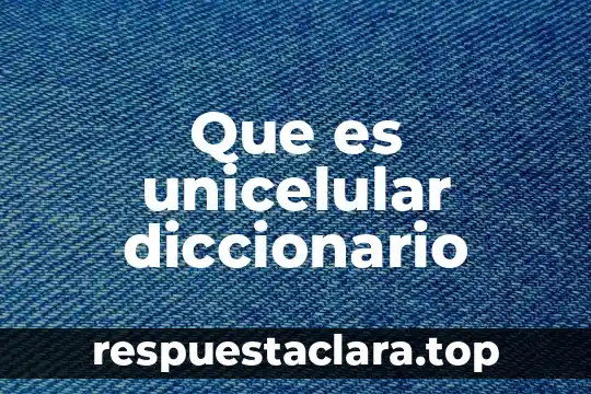 Que es unicelular diccionario