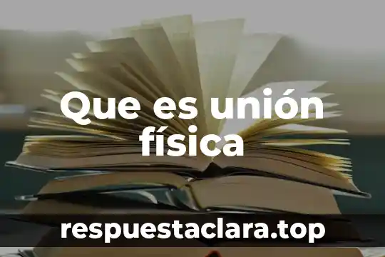 Que es unión física