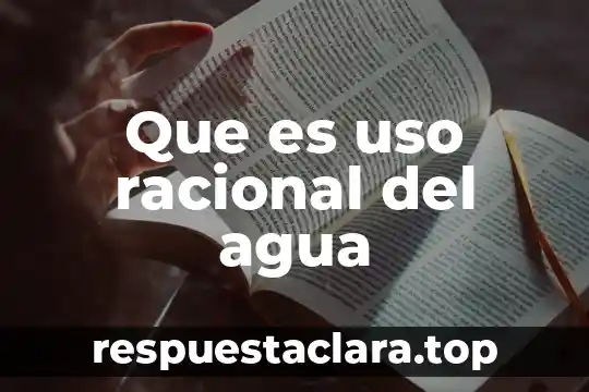 Que es uso racional del agua