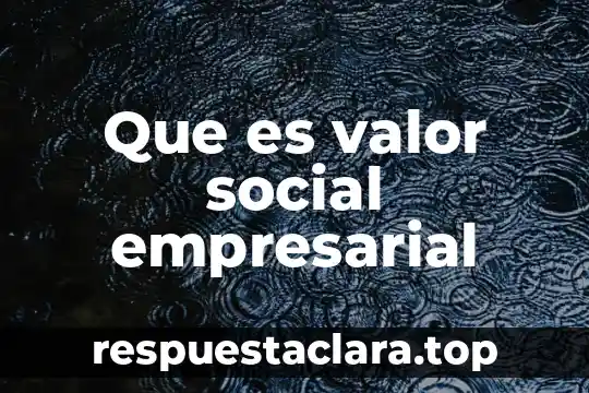 Que es el trabajo como hecho social concepto 8 Que es valor social empresarial