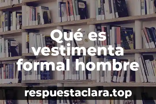 Qué es vestimenta formal hombre