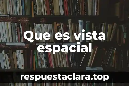 Que es espacial proteccion 3 Que es vista espacial