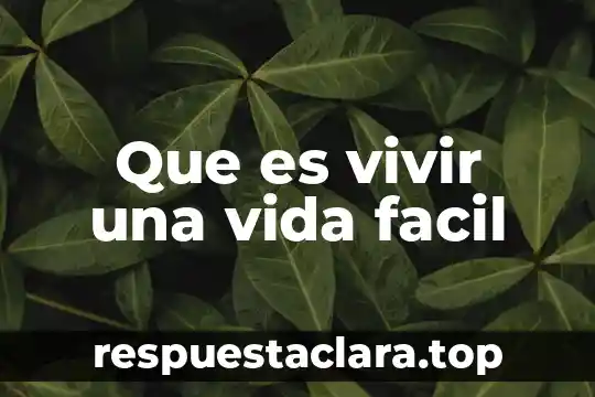 Que es vivir una vida facil