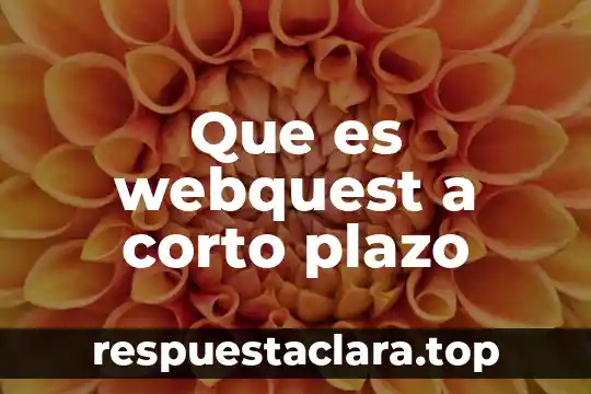 Que es webquest a corto plazo