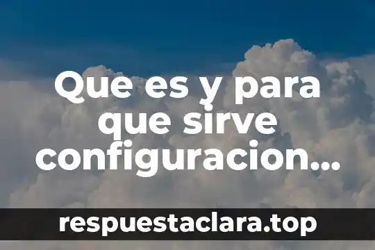 Que es y para que sirve configuracion del sistema