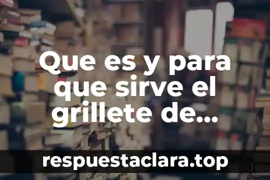 Que es y para que sirve el grillete de entalingadura
