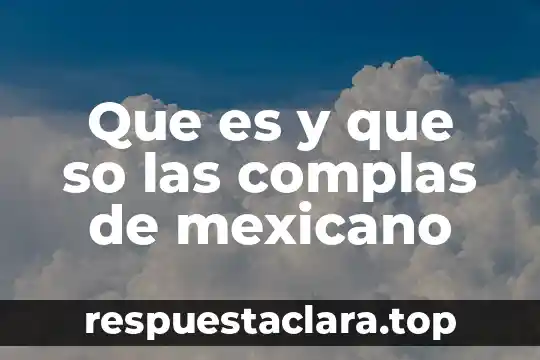 Que es y que so las complas de mexicano