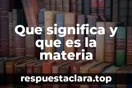 Que significa y que es la materia