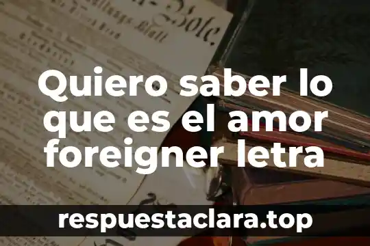 Quiero saber lo que es el amor foreigner letra