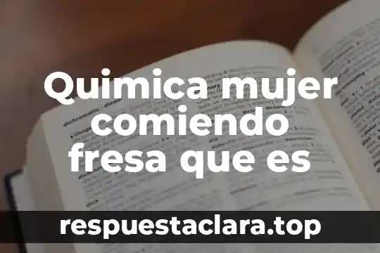 Quimica mujer comiendo fresa que es