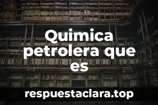 Quimica petrolera que es