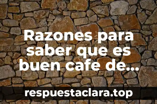 Razones para saber que es buen cafe de grano