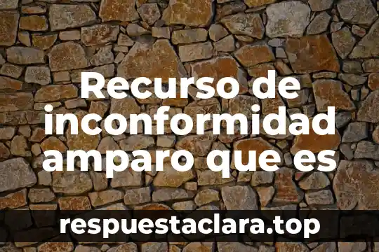 Recurso de inconformidad amparo que es