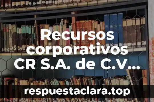 Recursos corporativos CR S.A. de C.V. que es