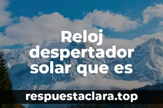 Que es el suero solar 3 Reloj despertador solar que es