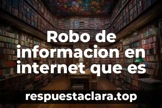 Que es la informacion disponibe 5 Robo de informacion en internet que es