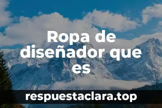Que es lo que significa un diseñador 7 Ropa de diseñador que es