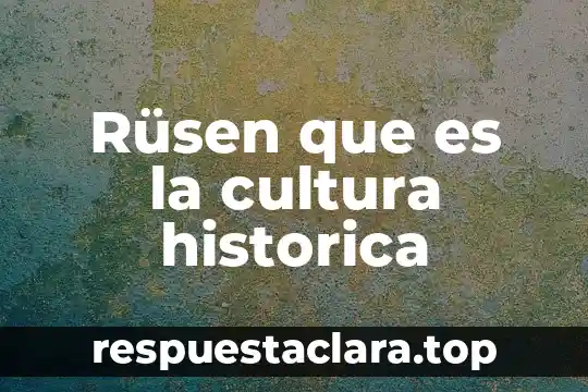 Rüsen que es la cultura historica