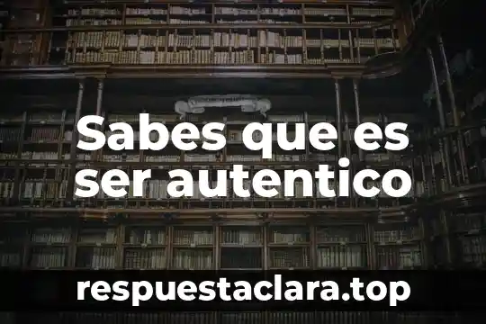 Sabes que es ser autentico