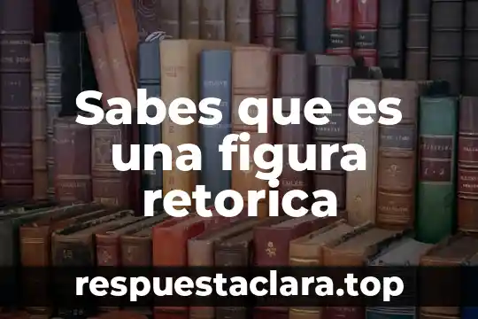 Sabes que es una figura retorica