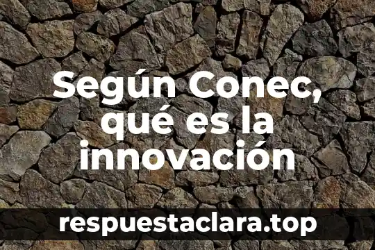 Qué es el grafito de lápiz elemento compuesto o mezcla 7 Según Conec, qué es la innovación