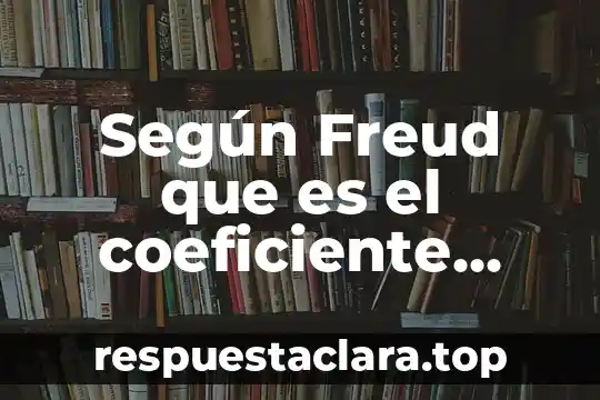 Que es la sexualidad humana segun freud 4 Según Freud que es el coeficiente intelectual