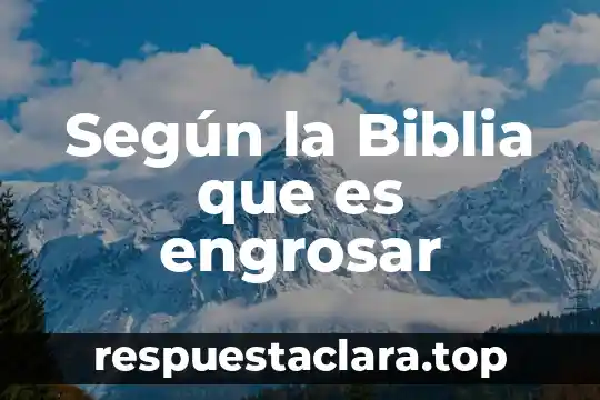 Según la Biblia que es engrosar