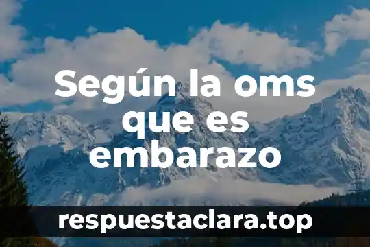 Según la oms que es embarazo