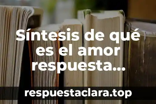Qué es una síntesis y cómo se elabora 7 Síntesis de qué es el amor respuesta desde la biología