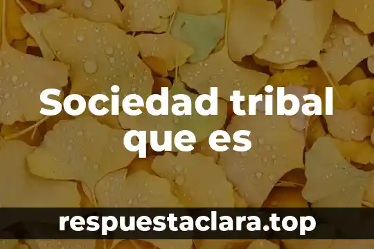 Que es una sociedad scp 3 Sociedad tribal que es