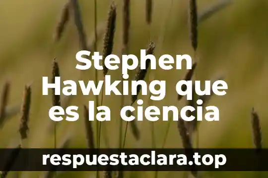 Que es un conocimiento revelado en la ciencia 8 Stephen Hawking que es la ciencia