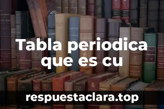 Na tabla periódica que es 3 Tabla periodica que es cu