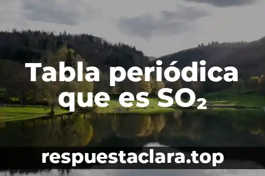Na tabla periódica que es 4 Tabla periódica que es SO₂