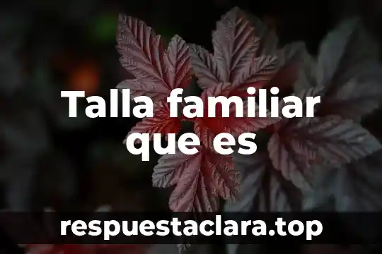 Talla familiar que es