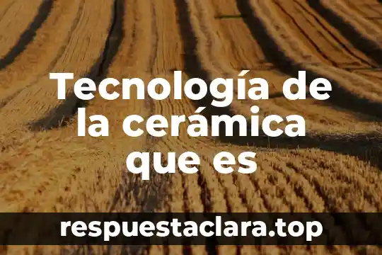 Tecnología de la cerámica que es