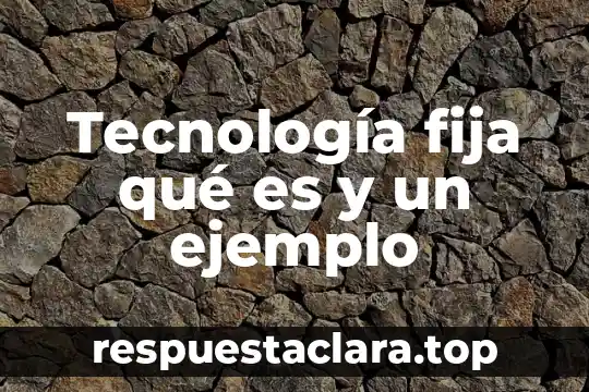 Tecnología fija qué es y un ejemplo