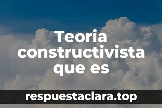 Teoria constructivista que es