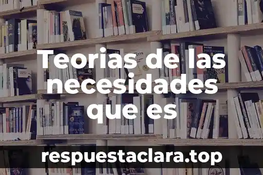 Teorias de las necesidades que es