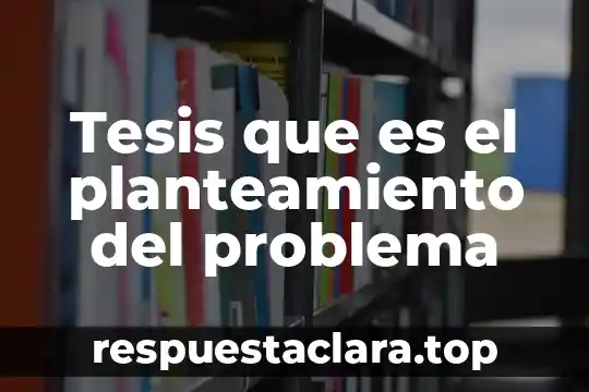 Que es planteamiento de objetivos 3 Tesis que es el planteamiento del problema