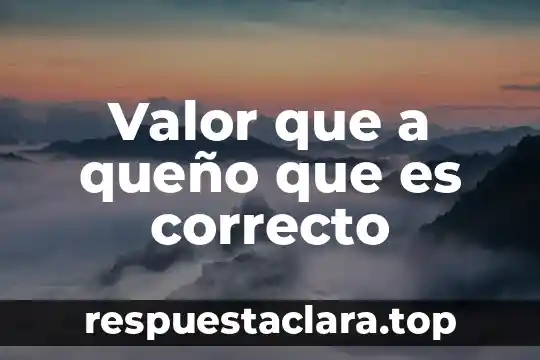Valor que a queño que es correcto