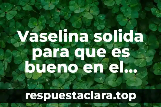 Que es endurecimiento por solucion solida 4 Vaselina solida para que es bueno en el cabello