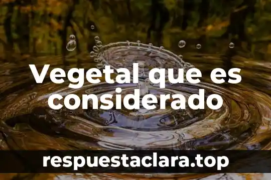 Vegetal que es considerado