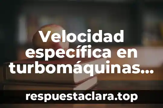 Velocidad específica en turbomáquinas que es