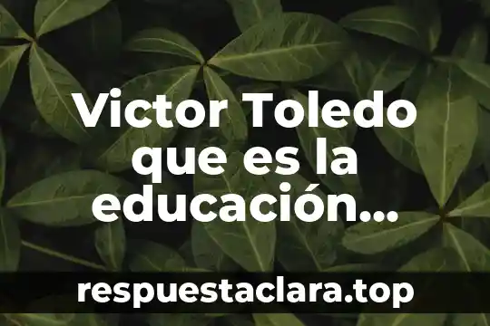 Victor Toledo que es la educación ambiental definición