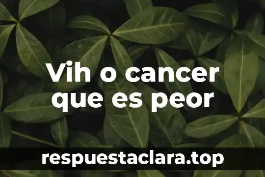 Vih que es y como se transmite 5 Vih o cancer que es peor