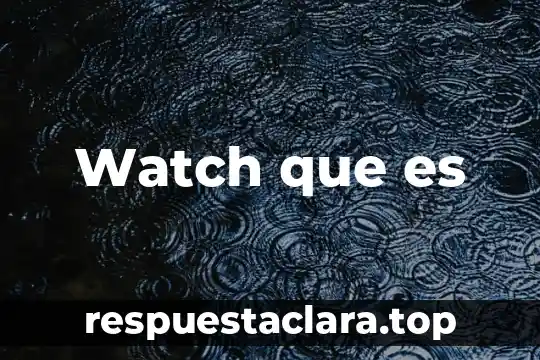 Variantes que es 7 Watch que es