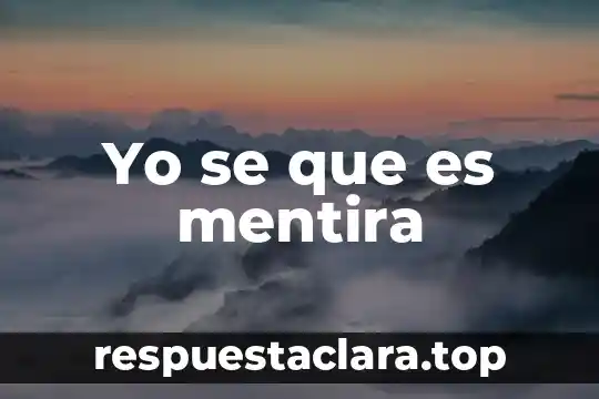 Yo se que es mentira
